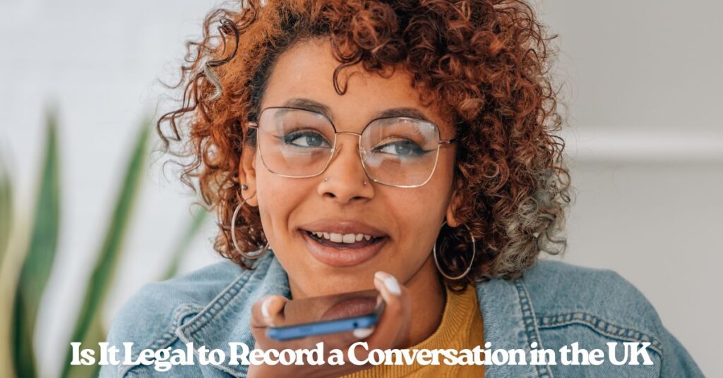 Is It Legal To Record A Conversation In The Uk